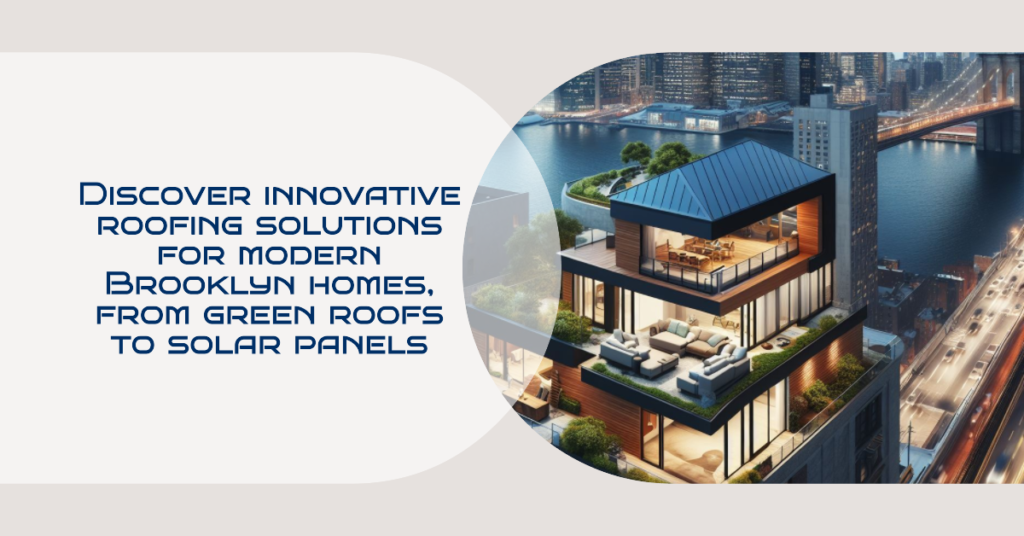 Discover innovative roofing solutions for modern Brooklyn homes, from green roofs to solar panels